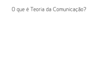 O que é Teoria da Comunicação?

 