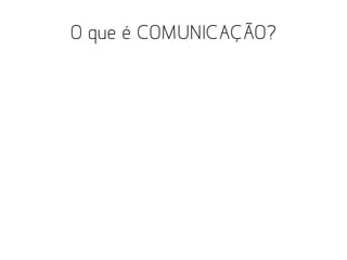 O que é COMUNICAÇÃO?

 