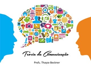 Teoria da Comunicação
Profa. Thayse Beckner

 