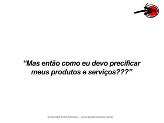 “Mas então como eu devo precificar meus produtos e serviços???”