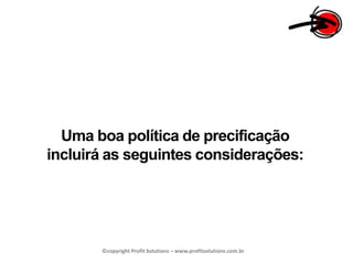 Uma boa política de precificação incluirá as seguintes considerações: