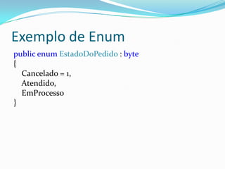 Exemplo de Enumpublic enum EstadoDoPedido : byte{    Cancelado = 1,    Atendido,    EmProcesso}