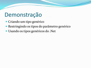 DemonstraçãoCriando um tipo genéricoRestringindo os tipos do parâmetro genéricoUsando os tipos genéricos do .Net