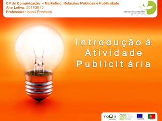 CP de Comunicação – Marketing, Relações Públicas e Publicidade
Ano Letivo: 2011/2012
Professora: Isabel Fontoura
 