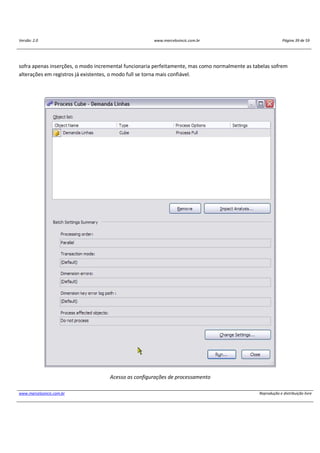 Versão: 2.0 www.marcelosincic.com.br Página 39 de 59
www.marcelosincic.com.br Reprodução e distribuição livre
sofra apenas inserções, o modo incremental funcionaria perfeitamente, mas como normalmente as tabelas sofrem
alterações em registros já existentes, o modo full se torna mais confiável.
Acesso as configurações de processamento
 