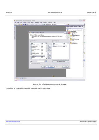 Versão: 2.0 www.marcelosincic.com.br Página 26 de 59
www.marcelosincic.com.br Reprodução e distribuição livre
Seleção das tabelas para a construção da view
Escolhidas as tabelas informamos um nome para o data view.
 