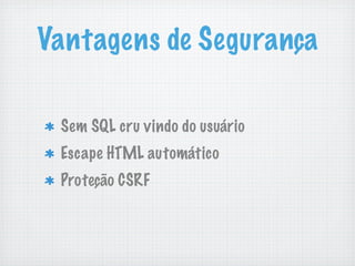 Vantagens de Segurança

 Sem SQL cru vindo do usuário
 Escape HTML automático
 Proteção CSRF
 