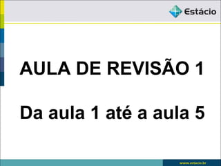 AULA DE REVISÃO 1

Da aula 1 até a aula 5
 