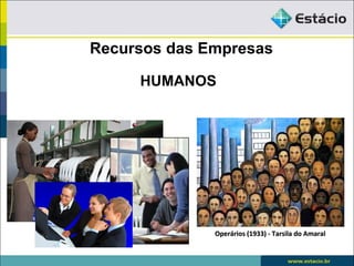Recursos das Empresas

     HUMANOS




              Operários (1933) - Tarsila do Amaral
 