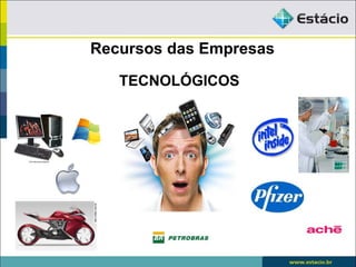 Recursos das Empresas

   TECNOLÓGICOS
 