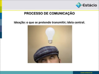 PROCESSO DE COMUNICAÇÃO

Ideação: o que se pretende transmitir; ideia central.
 