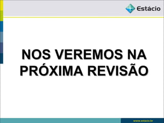 NOS VEREMOS NA
PRÓXIMA REVISÃO
 