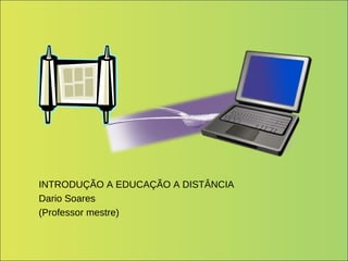 INTRODUÇÃO A EDUCAÇÃO A DISTÂNCIA Dario Soares (Professor mestre) 