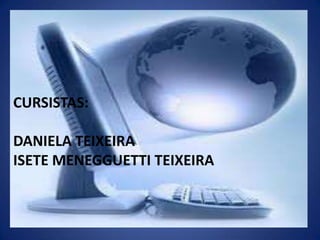 Cursistas: DANIELA TEIXEIRAISETE MENEGGUETTI TEIXEIRA