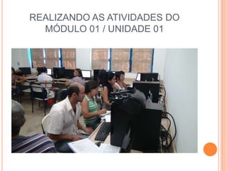 REALIZANDO AS ATIVIDADES DO
  MÓDULO 01 / UNIDADE 01
 