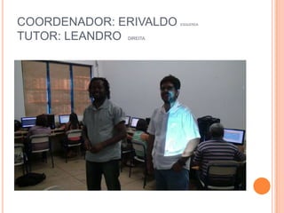 COORDENADOR: ERIVALDO   ESQUERDA



TUTOR: LEANDRODIREITA
 