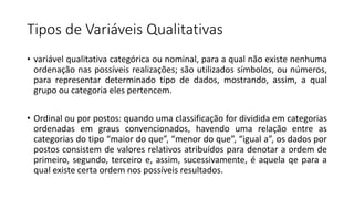 Tipos de Variáveis Qualitativas
• variável qualitativa categórica ou nominal, para a qual não existe nenhuma
ordenação nas...