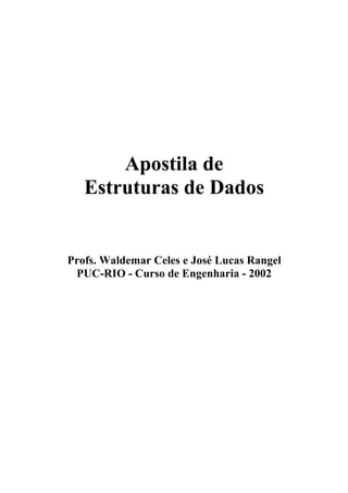 Apostila de
   Estruturas de Dados


Profs. Waldemar Celes e José Lucas Rangel
 PUC-RIO - Curso de Engenharia - 2002
 