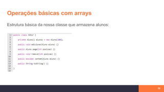 Operações básicas com arrays
16
Estrutura básica da nossa classe que armazena alunos:
 