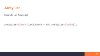 ArrayList
Criando um ArrayList:
32
 