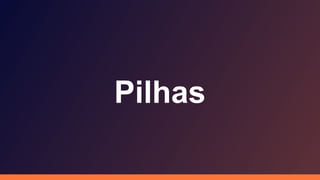 Pilhas
 