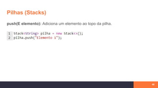 Pilhas (Stacks)
48
push(E elemento): Adiciona um elemento ao topo da pilha.
 