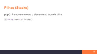 Pilhas (Stacks)
49
pop(): Remove e retorna o elemento no topo da pilha.
 