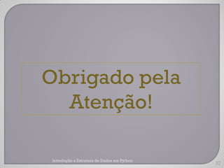 Obrigado pela
  Atenção!

 Introdução a Estrutura de Dados em Python
                                             37
 
