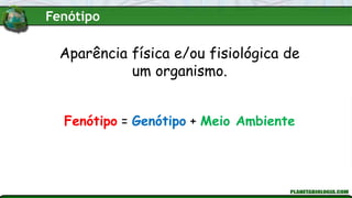Aparência física e/ou fisiológica de
um organismo.
Fenótipo = Genótipo + Meio Ambiente
Fenótipo
 