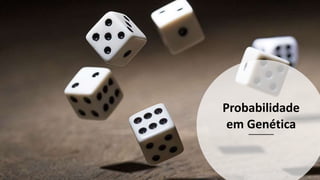 Probabilidade
em Genética
 