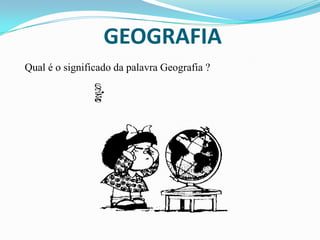 GEOGRAFIAQual é o significado da palavra Geografia ? 