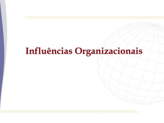 Influências Organizacionais
 