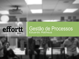 Gestão de Processos 
Eduardo Matheus 
 