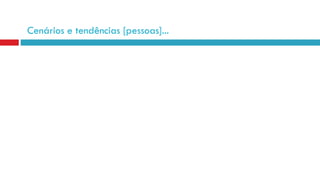 Cenários e tendências [pessoas]...
 