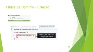 Classe de Domínio - Criação 
25 
Restrições para os 
campos da classe 
 