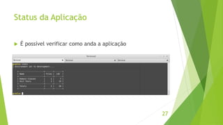 Status da Aplicação 
27 
 É possível verificar como anda a aplicação 
 