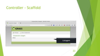 Controller - Scaffold 
33 
Listagem 
 