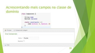 Acrescentando mais campos na classe de 
domínio 
38 
 