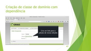 Criação de classe de domínio com 
dependência 
41 
Cria um link para a 
adição de novas edições 
 