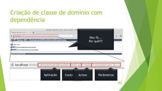 Criação de classe de domínio com 
dependência 
42 
Deu fã... 
Por quê??? 
Aplicação ControllerAction Parâmetros 
 