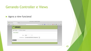 Gerando Controller e Views 
45 
 Agora a view funciona! 
 
