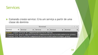 Services 
 Comando create-service: Cria um serviço a partir de uma 
classe de domínio 
59 
 