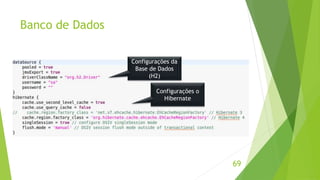 Banco de Dados 
69 
Configurações da 
Base de Dados 
(H2) 
Configurações o 
Hibernate 
 