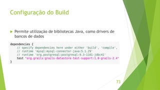 Configuração do Build 
 Permite utilização de bibliotecas Java, como drivers de 
bancos de dados 
73 
 