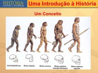 Uma Introdução à História
  Um Conceito
 