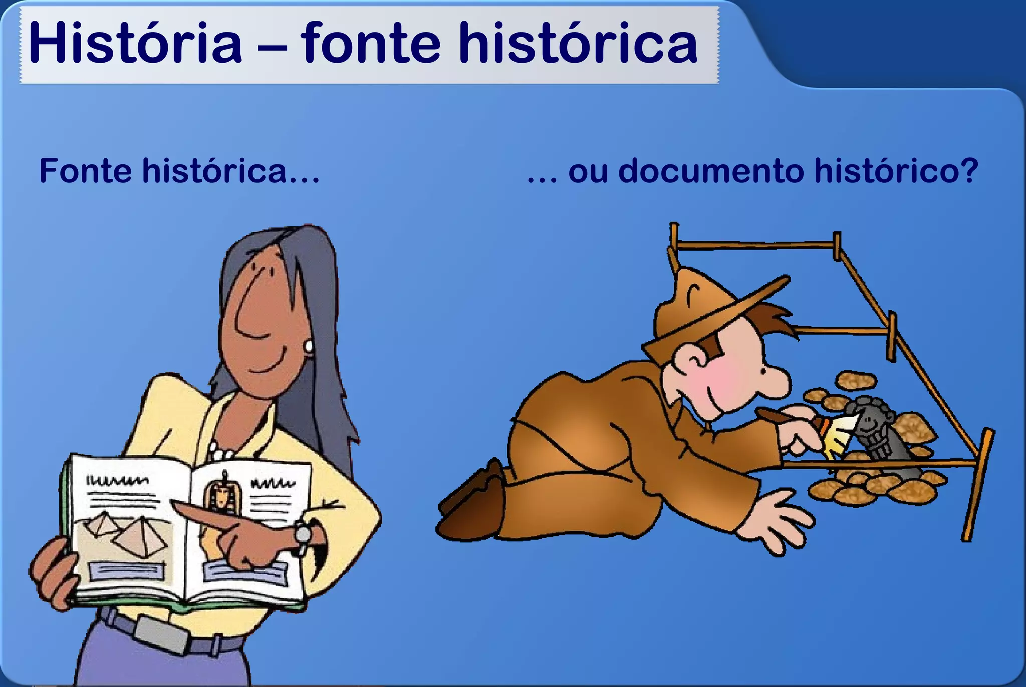 História – fonte histórica

Fonte histórica…   … ou documento histórico?
 