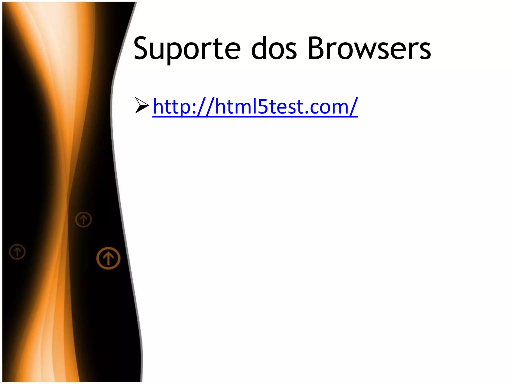 Suporte dos Browsers
http://html5test.com/
 