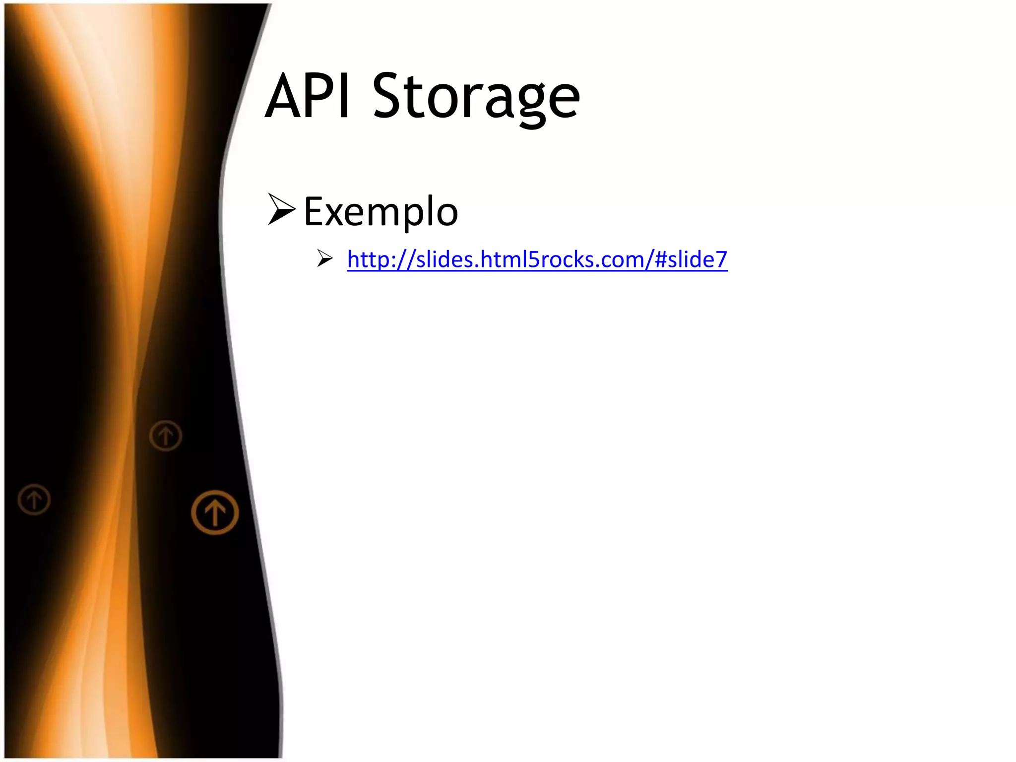 API Storage
Exemplo
 http://slides.html5rocks.com/#slide7
 