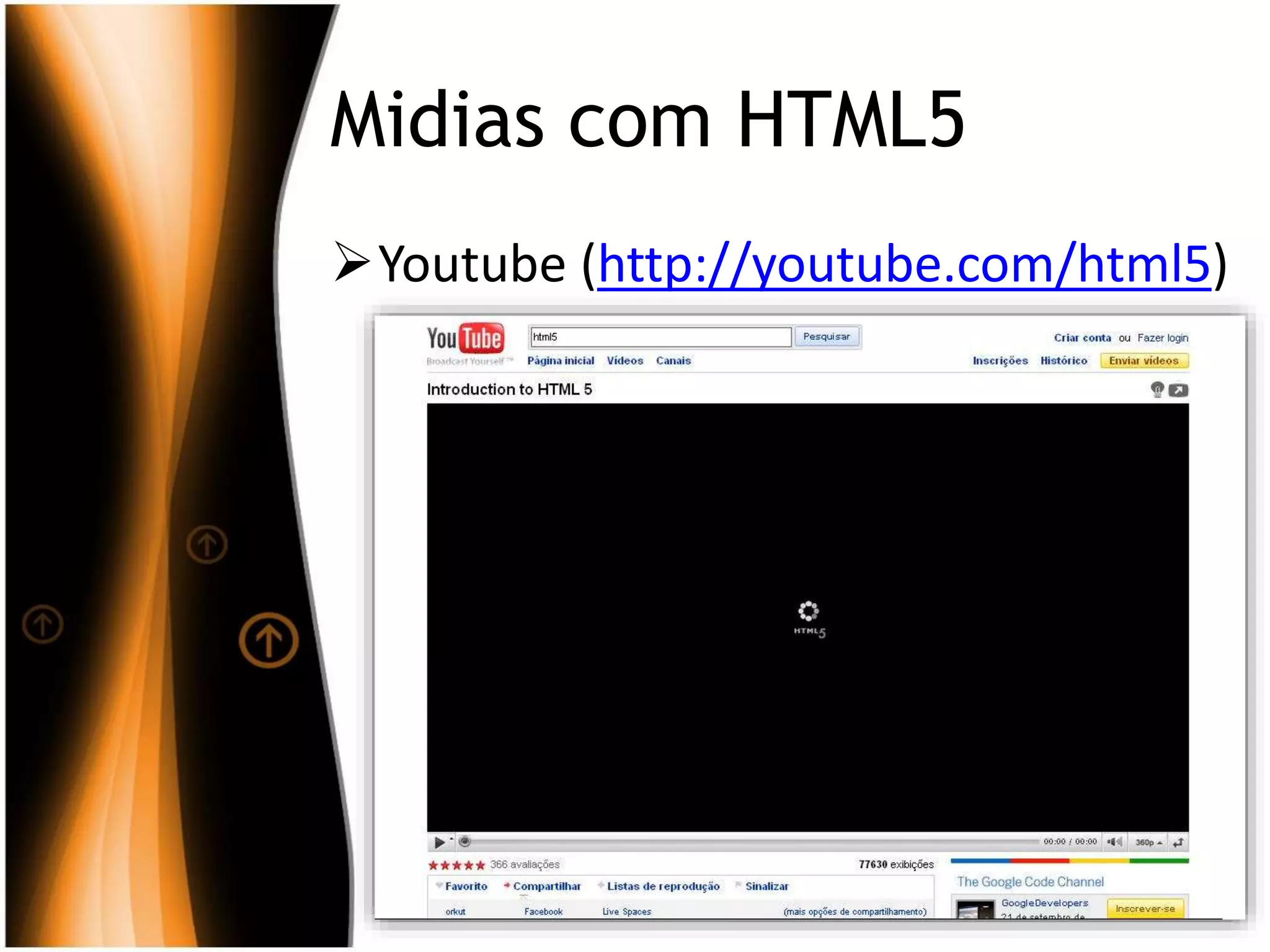 Midias com HTML5
Youtube (http://youtube.com/html5)
 
