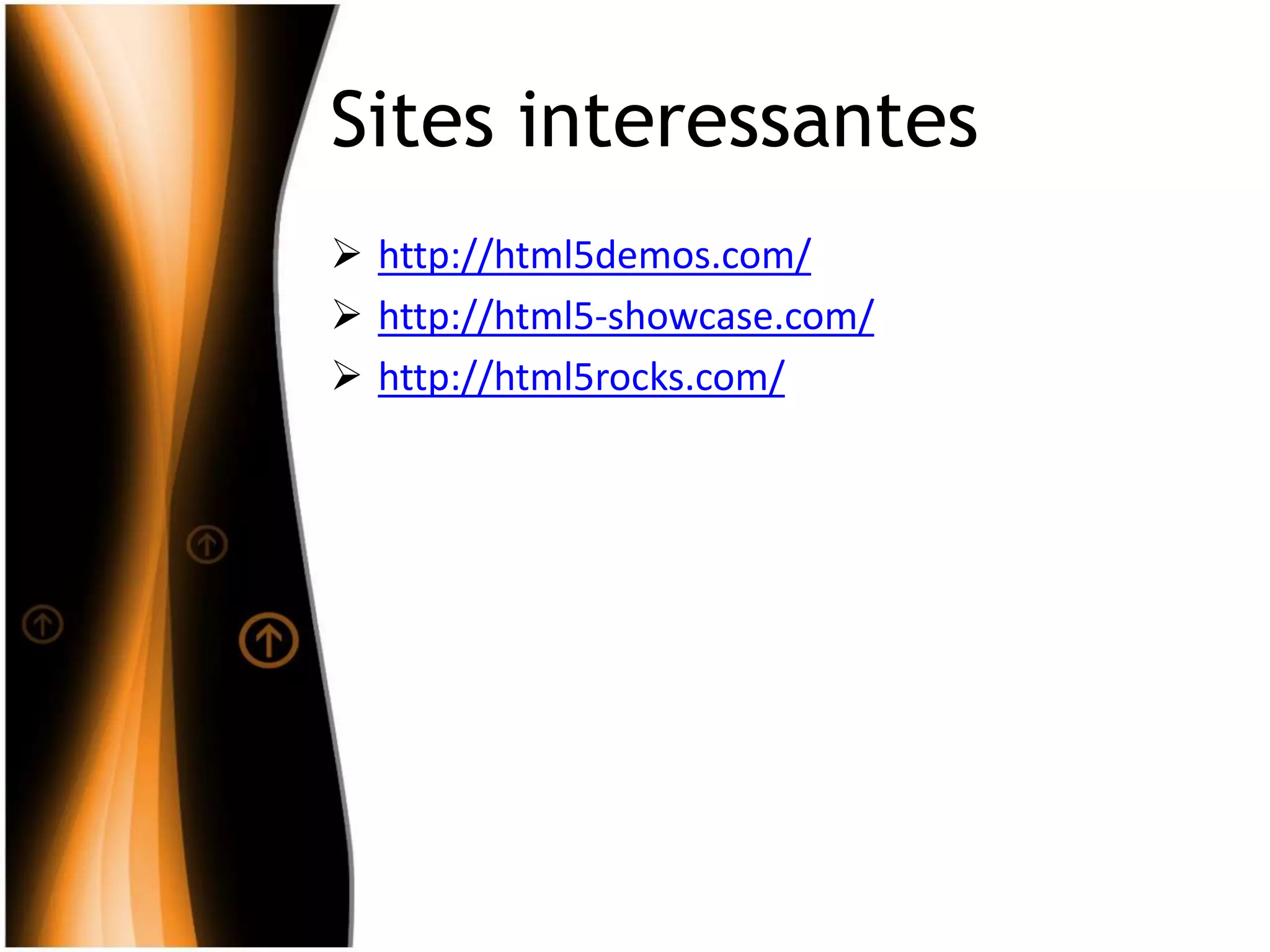 Sites interessantes
 http://html5demos.com/
 http://html5-showcase.com/
 http://html5rocks.com/
 